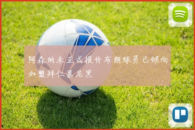 阿森纳未正式报价布朗球员已倾向加盟拜仁慕尼黑
