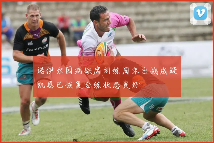 诺伊尔因病缺席训练周末出战成疑凯恩已恢复合练状态良好